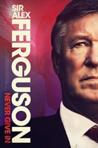 Sir Alex Ferguson: Never Give In 2021 سر الکس فرگوسن: هرگز تسلیم نشوید